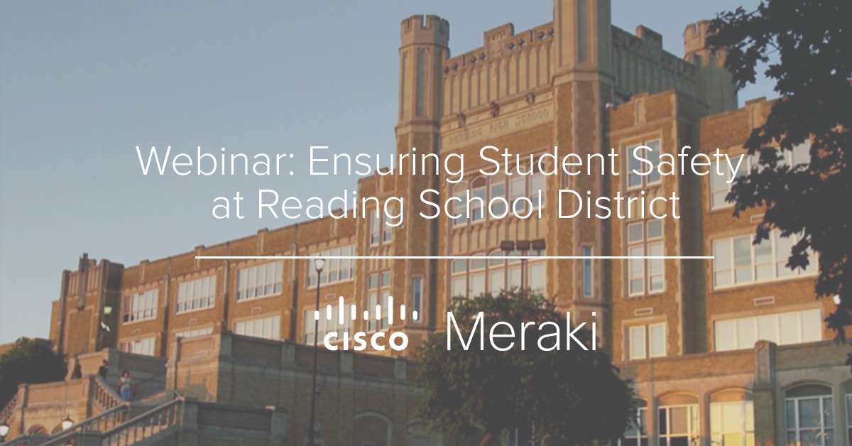 Ensuring Student Safety at Reading School District Cisco Meraki Blog