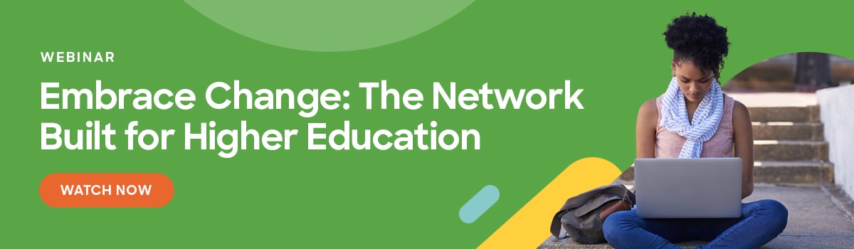 Webinar - Embrace change: The Network Built for Higher Education
Watch Now