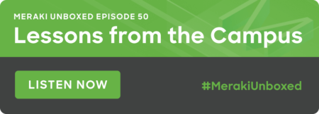 Meraki unboxed episode 50: Lessons from the campus. Listen now